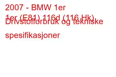 2007 - BMW 1er
1er (E81) 116d (116 Hk) Drivstofforbruk og tekniske spesifikasjoner