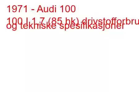 1971 - Audi 100
100 I 1,7 (85 hk) drivstofforbruk og tekniske spesifikasjoner