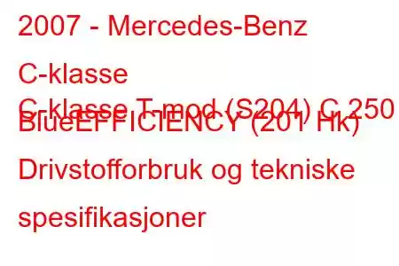 2007 - Mercedes-Benz C-klasse
C-klasse T-mod (S204) C 250 BlueEFFICIENCY (201 Hk) Drivstofforbruk og tekniske spesifikasjoner