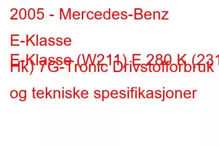 2005 - Mercedes-Benz E-Klasse
E-Klasse (W211) E 280 K (231 Hk) 7G-Tronic Drivstofforbruk og tekniske spesifikasjoner