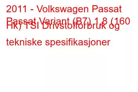 2011 - Volkswagen Passat
Passat Variant (B7) 1,8 (160 Hk) TSI Drivstofforbruk og tekniske spesifikasjoner