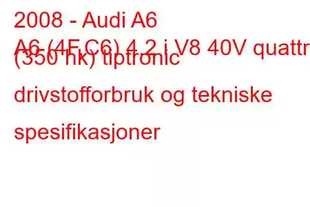 2008 - Audi A6
A6 (4F,C6) 4.2 i V8 40V quattro (350 hk) tiptronic drivstofforbruk og tekniske spesifikasjoner