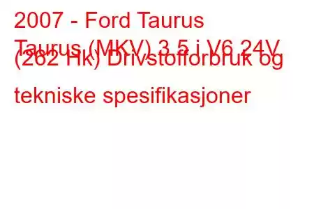 2007 - Ford Taurus
Taurus (MKV) 3.5 i V6 24V (262 Hk) Drivstofforbruk og tekniske spesifikasjoner