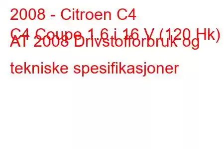 2008 - Citroen C4
C4 Coupe 1.6 i 16 V (120 Hk) AT 2008 Drivstofforbruk og tekniske spesifikasjoner