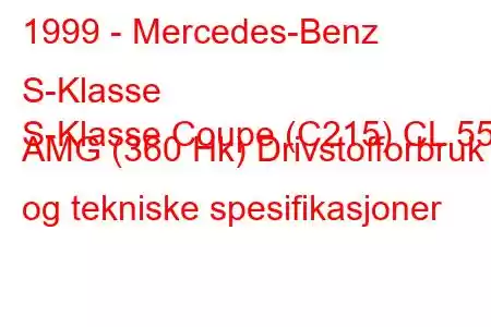 1999 - Mercedes-Benz S-Klasse
S-Klasse Coupe (C215) CL 55 AMG (360 Hk) Drivstofforbruk og tekniske spesifikasjoner