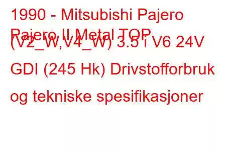 1990 - Mitsubishi Pajero
Pajero II Metal TOP (V2_W,V4_W) 3.5 i V6 24V GDI (245 Hk) Drivstofforbruk og tekniske spesifikasjoner