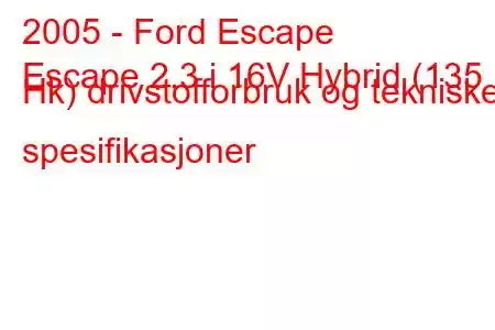 2005 - Ford Escape
Escape 2.3 i 16V Hybrid (135 Hk) drivstofforbruk og tekniske spesifikasjoner