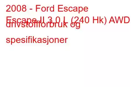 2008 - Ford Escape
Escape II 3,0 L (240 Hk) AWD drivstoffforbruk og spesifikasjoner