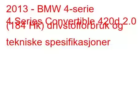 2013 - BMW 4-serie
4 Series Convertible 420d 2.0 (184 Hk) drivstofforbruk og tekniske spesifikasjoner