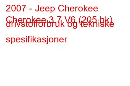 2007 - Jeep Cherokee
Cherokee 3.7 V6 (205 hk) drivstofforbruk og tekniske spesifikasjoner