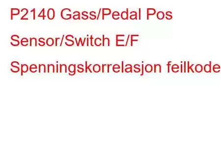 P2140 Gass/Pedal Pos Sensor/Switch E/F Spenningskorrelasjon feilkode