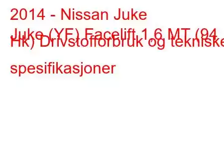 2014 - Nissan Juke
Juke (YF) Facelift 1,6 MT (94 Hk) Drivstofforbruk og tekniske spesifikasjoner