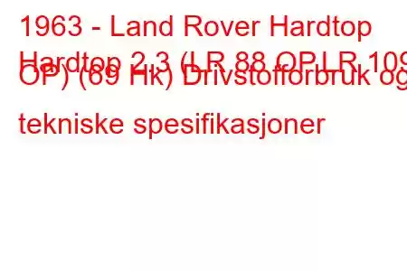 1963 - Land Rover Hardtop
Hardtop 2.3 (LR 88 OP,LR 109 OP) (69 Hk) Drivstofforbruk og tekniske spesifikasjoner