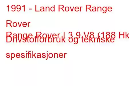 1991 - Land Rover Range Rover
Range Rover I 3.9 V8 (188 Hk) Drivstofforbruk og tekniske spesifikasjoner