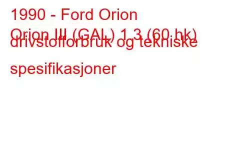 1990 - Ford Orion
Orion III (GAL) 1.3 (60 hk) drivstofforbruk og tekniske spesifikasjoner