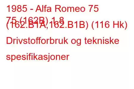 1985 - Alfa Romeo 75
75 (162B) 1,8 (162.B1A,162.B1B) (116 Hk) Drivstofforbruk og tekniske spesifikasjoner