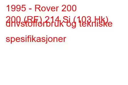 1995 - Rover 200
200 (RF) 214 Si (103 Hk) drivstofforbruk og tekniske spesifikasjoner