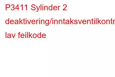 P3411 Sylinder 2 deaktivering/inntaksventilkontrollkrets lav feilkode