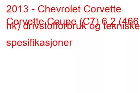 2013 - Chevrolet Corvette
Corvette Coupe (C7) 6.2 (466 hk) drivstofforbruk og tekniske spesifikasjoner