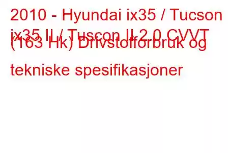 2010 - Hyundai ix35 / Tucson
ix35 II / Tuscon II 2.0 CVVT (163 Hk) Drivstofforbruk og tekniske spesifikasjoner