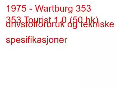 1975 - Wartburg 353
353 Tourist 1.0 (50 hk) drivstofforbruk og tekniske spesifikasjoner