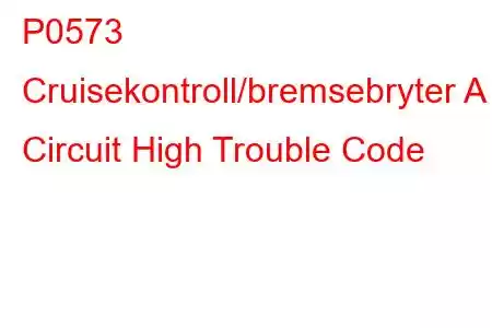 P0573 Cruisekontroll/bremsebryter A Circuit High Trouble Code