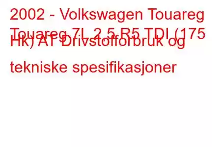 2002 - Volkswagen Touareg
Touareg 7L 2,5 R5 TDI (175 Hk) AT Drivstofforbruk og tekniske spesifikasjoner