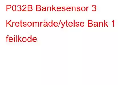 P032B Bankesensor 3 Kretsområde/ytelse Bank 1 feilkode