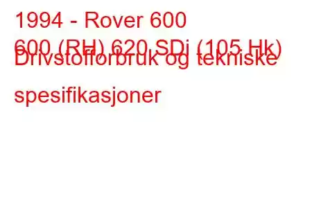 1994 - Rover 600
600 (RH) 620 SDi (105 Hk) Drivstofforbruk og tekniske spesifikasjoner