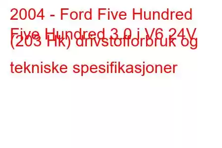 2004 - Ford Five Hundred
Five Hundred 3.0 i V6 24V (203 Hk) drivstofforbruk og tekniske spesifikasjoner