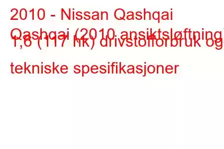 2010 - Nissan Qashqai
Qashqai (2010 ansiktsløftning) 1,6 (117 hk) drivstofforbruk og tekniske spesifikasjoner