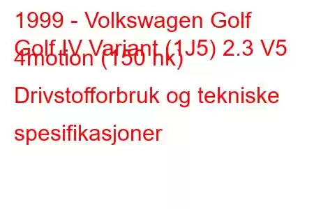 1999 - Volkswagen Golf
Golf IV Variant (1J5) 2.3 V5 4motion (150 hk) Drivstofforbruk og tekniske spesifikasjoner