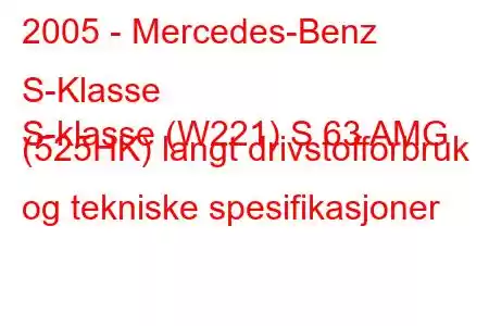 2005 - Mercedes-Benz S-Klasse
S-klasse (W221) S 63 AMG (525HK) langt drivstofforbruk og tekniske spesifikasjoner