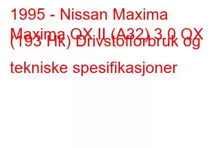 1995 - Nissan Maxima
Maxima QX II (A32) 3.0 QX (193 Hk) Drivstofforbruk og tekniske spesifikasjoner