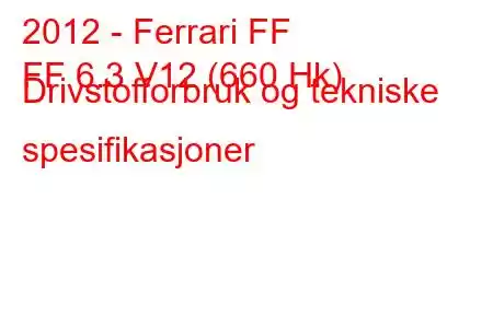 2012 - Ferrari FF
FF 6.3 V12 (660 Hk) Drivstofforbruk og tekniske spesifikasjoner