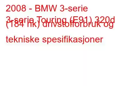 2008 - BMW 3-serie
3-serie Touring (E91) 320d (184 hk) drivstofforbruk og tekniske spesifikasjoner