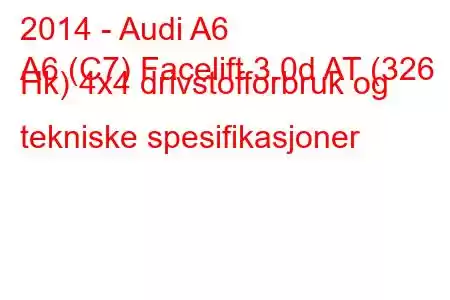 2014 - Audi A6
A6 (C7) Facelift 3.0d AT (326 Hk) 4x4 drivstofforbruk og tekniske spesifikasjoner