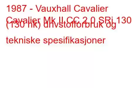 1987 - Vauxhall Cavalier
Cavalier Mk II CC 2.0 SRi 130 (130 hk) drivstofforbruk og tekniske spesifikasjoner