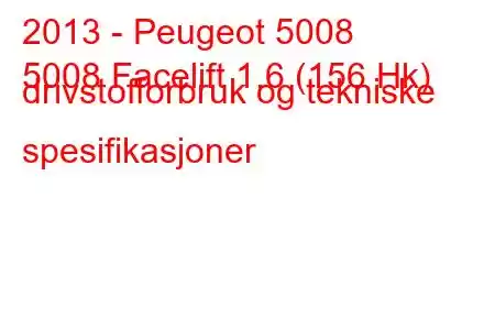 2013 - Peugeot 5008
5008 Facelift 1.6 (156 Hk) drivstofforbruk og tekniske spesifikasjoner