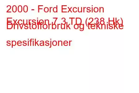 2000 - Ford Excursion
Excursion 7.3 TD (238 Hk) Drivstofforbruk og tekniske spesifikasjoner