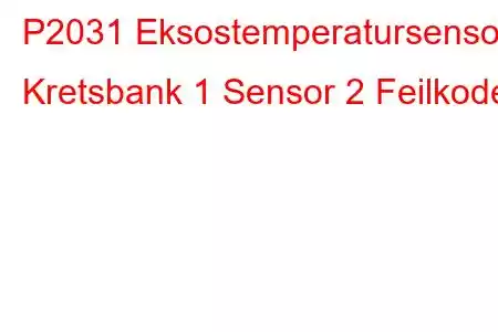 P2031 Eksostemperatursensor Kretsbank 1 Sensor 2 Feilkode