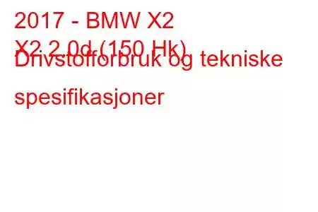 2017 - BMW X2
X2 2.0d (150 Hk) Drivstofforbruk og tekniske spesifikasjoner