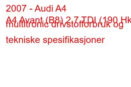 2007 - Audi A4
A4 Avant (B8) 2,7 TDI (190 Hk) multitronic drivstofforbruk og tekniske spesifikasjoner