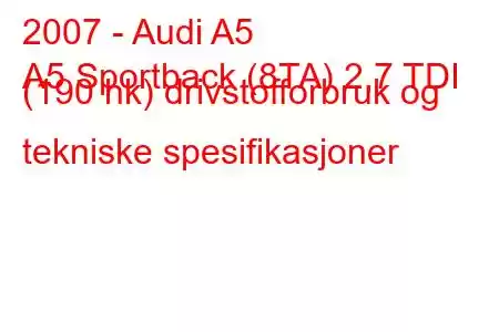 2007 - Audi A5
A5 Sportback (8TA) 2,7 TDI (190 hk) drivstofforbruk og tekniske spesifikasjoner