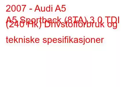 2007 - Audi A5
A5 Sportback (8TA) 3.0 TDI (240 Hk) Drivstofforbruk og tekniske spesifikasjoner