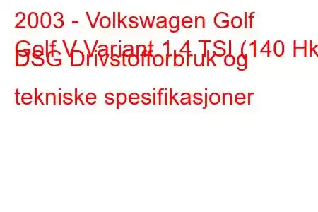 2003 - Volkswagen Golf
Golf V Variant 1.4 TSI (140 Hk) DSG Drivstofforbruk og tekniske spesifikasjoner