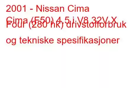 2001 - Nissan Cima
Cima (F50) 4.5 i V8 32V X Four (280 hk) drivstofforbruk og tekniske spesifikasjoner