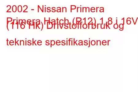 2002 - Nissan Primera
Primera Hatch (P12) 1,8 i 16V (116 Hk) Drivstofforbruk og tekniske spesifikasjoner