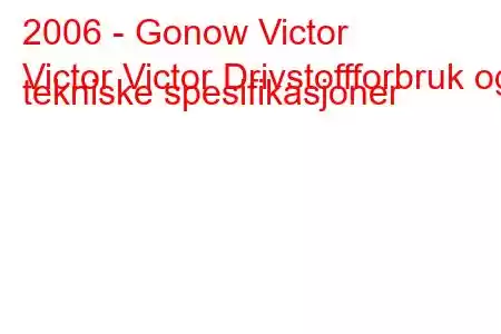 2006 - Gonow Victor
Victor Victor Drivstoffforbruk og tekniske spesifikasjoner