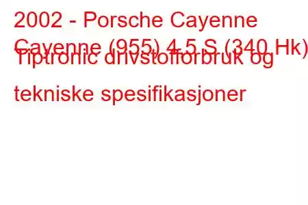 2002 - Porsche Cayenne
Cayenne (955) 4,5 S (340 Hk) Tiptronic drivstofforbruk og tekniske spesifikasjoner